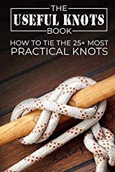 The Useful Knots Book: How to Tie the 25+ Most Practical Knots (Escape, Evasion, and Survival)